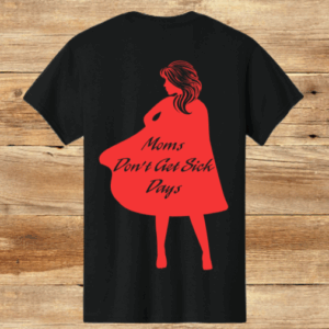 Moms Don't Get Sick Days T-Shirt