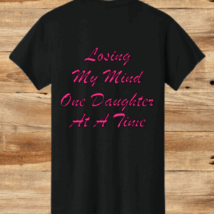 Losing My Mind One Daughter At A Time T-Shirt