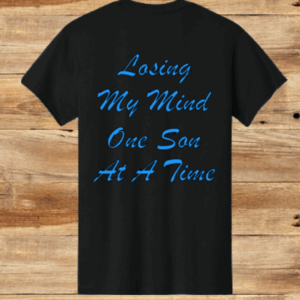 Losing My Mind One Son At A Time T-Shirt