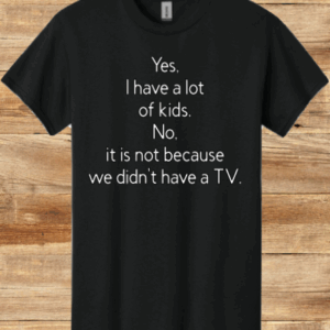Yes, I have a lot of kids T-Shirt
