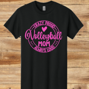 Crazy Proud, Always Loud Volleyball Mom Shirt