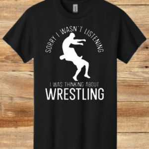 Sorry, I Wasn't Listening Wrestling Shirt